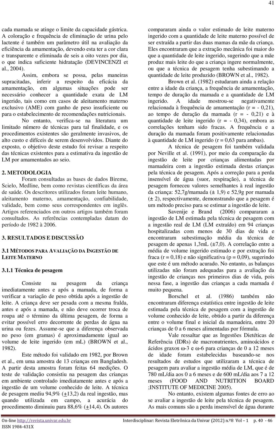 oito vezes por dia, o que indica suficiente hidratação (DEVINCENZI et al., 2004).