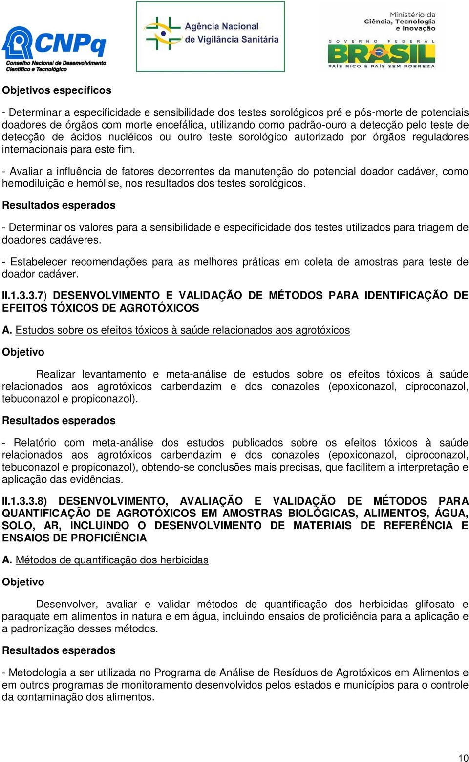 - Avaliar a influência de fatores decorrentes da manutenção do potencial doador cadáver, como hemodiluição e hemólise, nos resultados dos testes sorológicos.