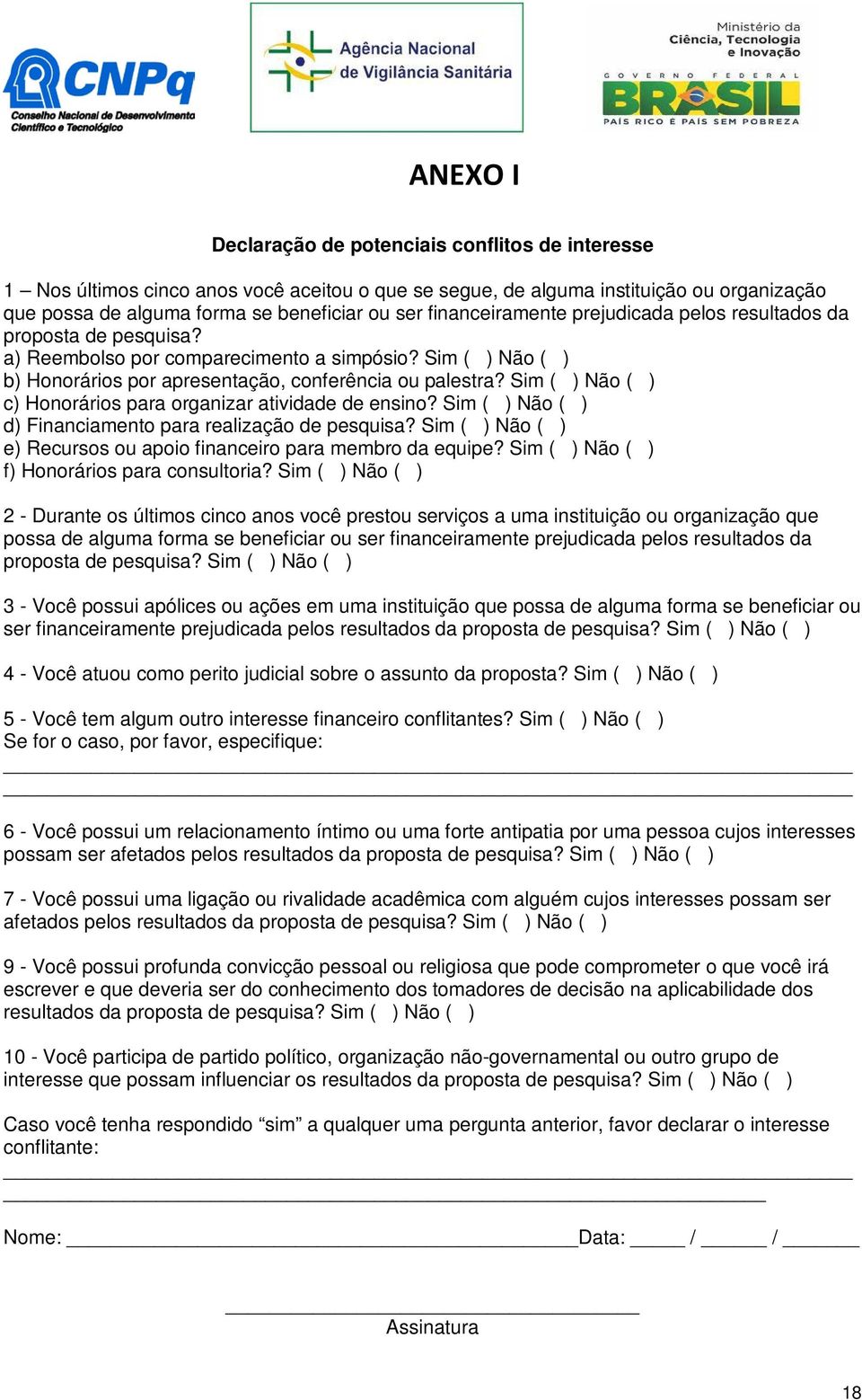 Sim ( ) Não ( ) c) Honorários para organizar atividade de ensino? Sim ( ) Não ( ) d) Financiamento para realização de pesquisa? Sim ( ) Não ( ) e) Recursos ou apoio financeiro para membro da equipe?