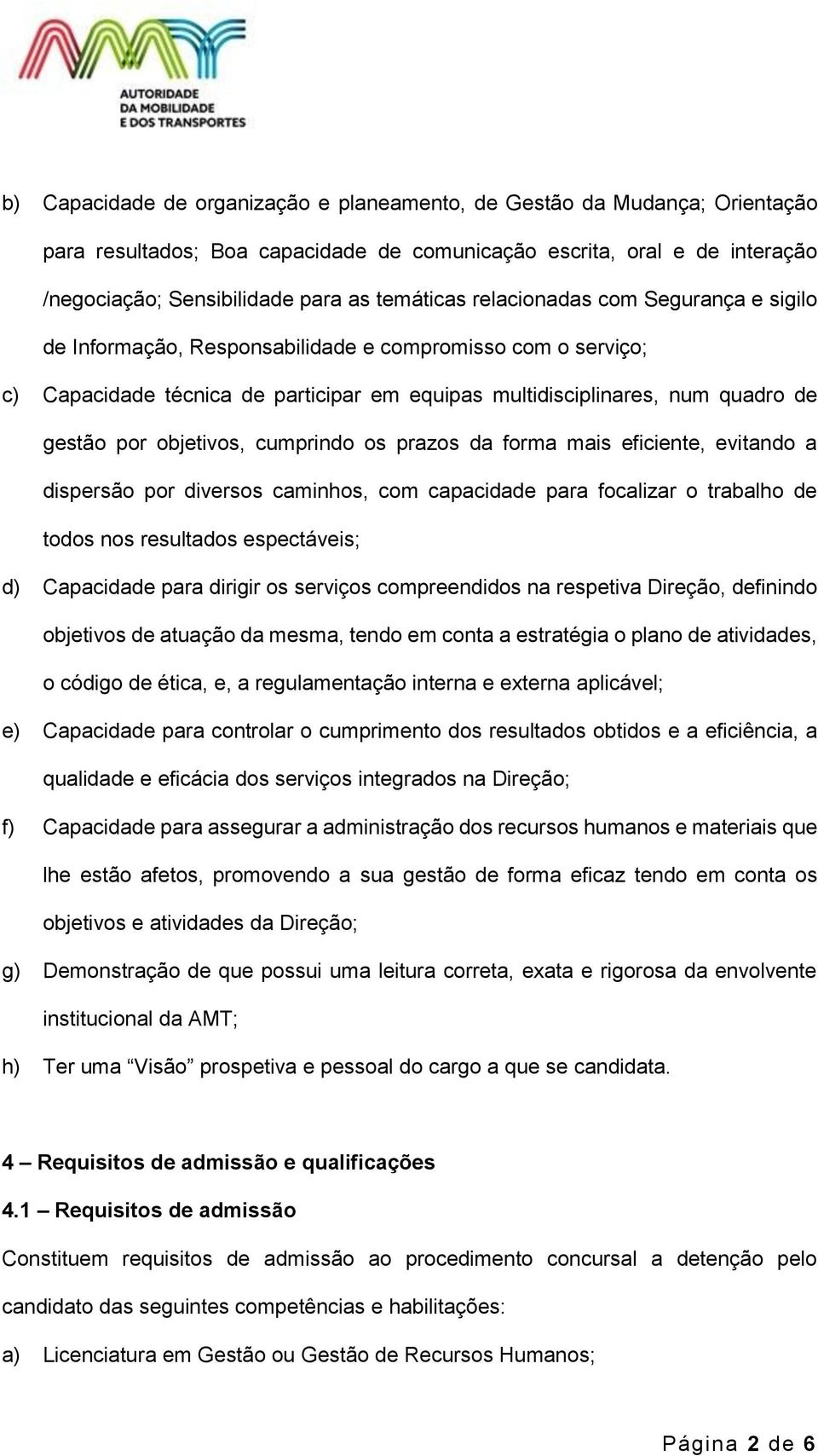 cumprindo os prazos da forma mais eficiente, evitando a dispersão por diversos caminhos, com capacidade para focalizar o trabalho de todos nos resultados espectáveis; d) Capacidade para dirigir os