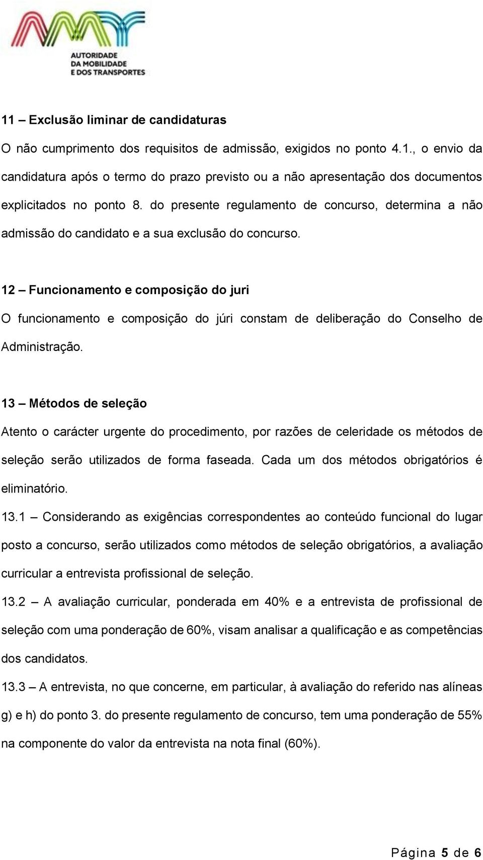 12 Funcionamento e composição do juri O funcionamento e composição do júri constam de deliberação do Conselho de Administração.