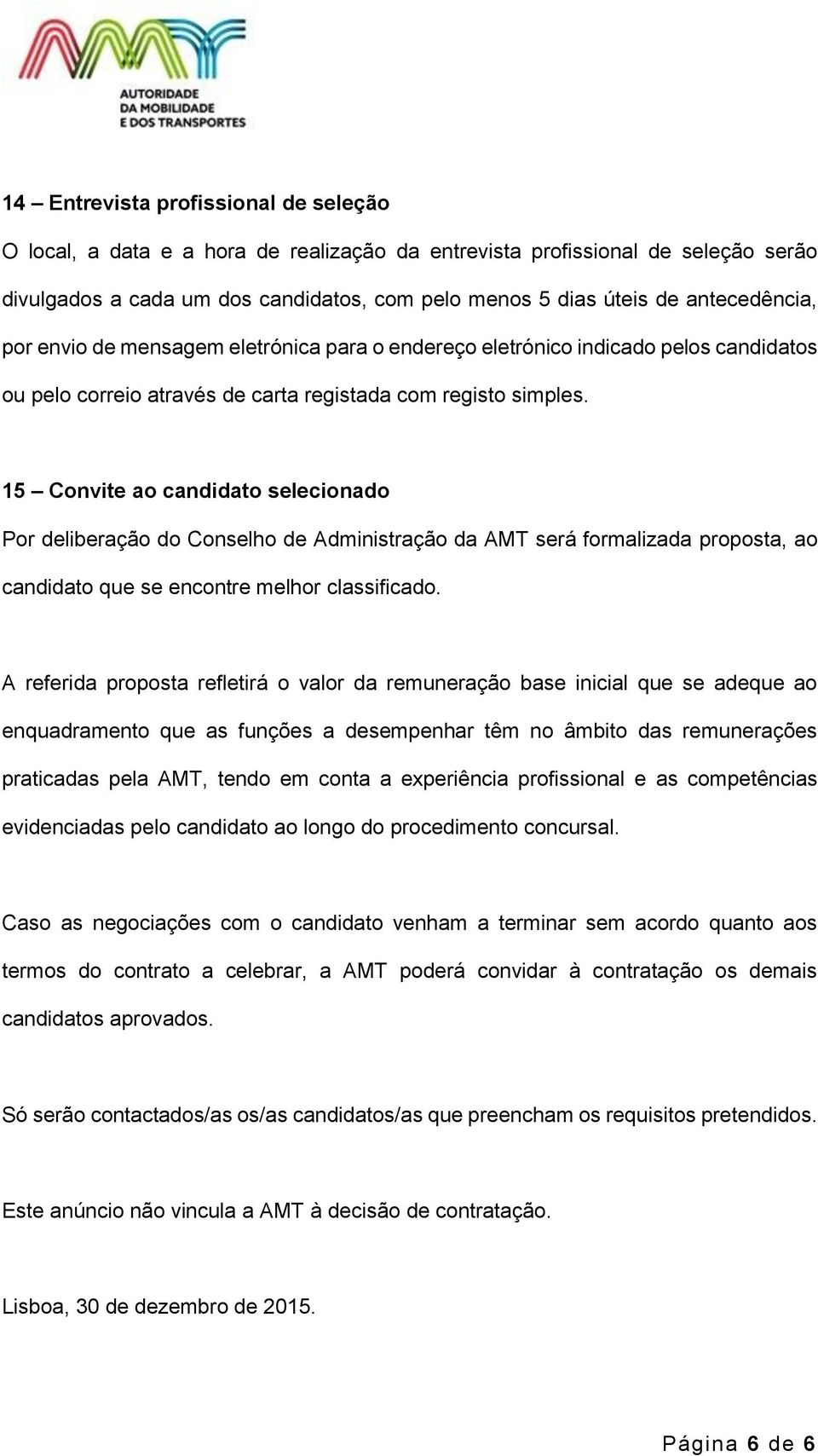 15 Convite ao candidato selecionado Por deliberação do Conselho de Administração da AMT será formalizada proposta, ao candidato que se encontre melhor classificado.