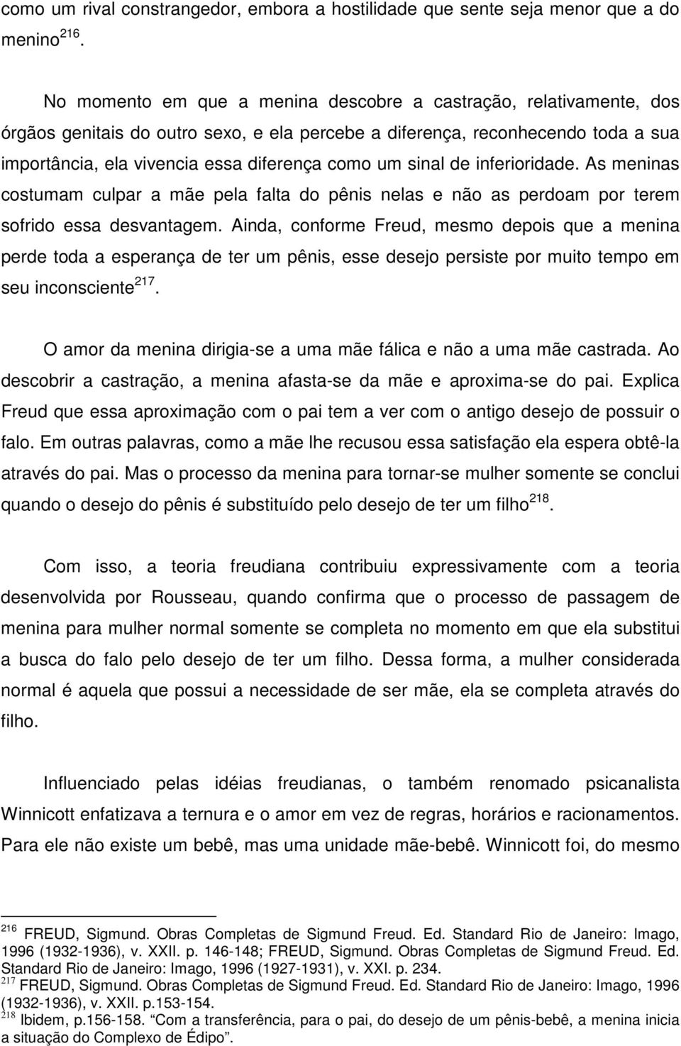 sinal de inferioridade. As meninas costumam culpar a mãe pela falta do pênis nelas e não as perdoam por terem sofrido essa desvantagem.