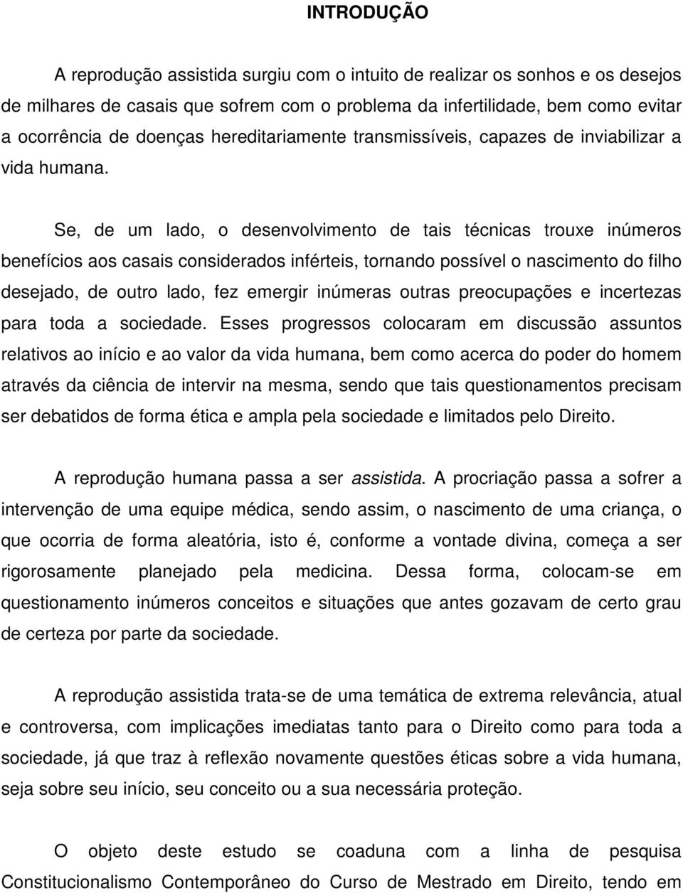 Se, de um lado, o desenvolvimento de tais técnicas trouxe inúmeros benefícios aos casais considerados inférteis, tornando possível o nascimento do filho desejado, de outro lado, fez emergir inúmeras