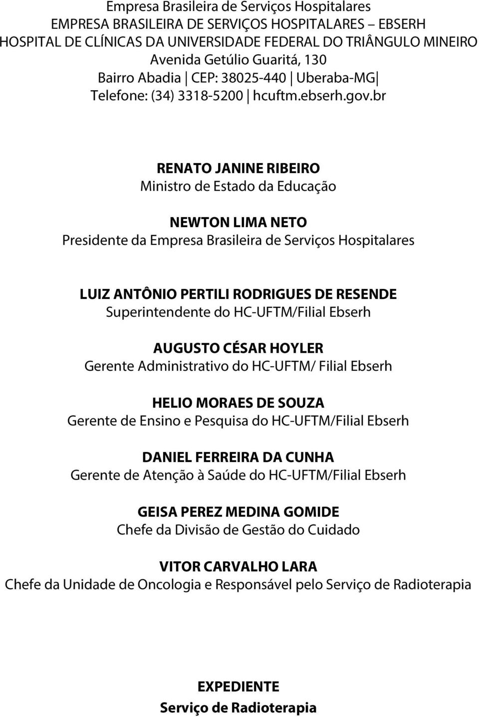 br RENATO JANINE RIBEIRO Ministro de Estado da Educação NEWTON LIMA NETO Presidente da Empresa Brasileira de Serviços Hospitalares LUIZ ANTÔNIO PERTILI RODRIGUES DE RESENDE Superintendente do