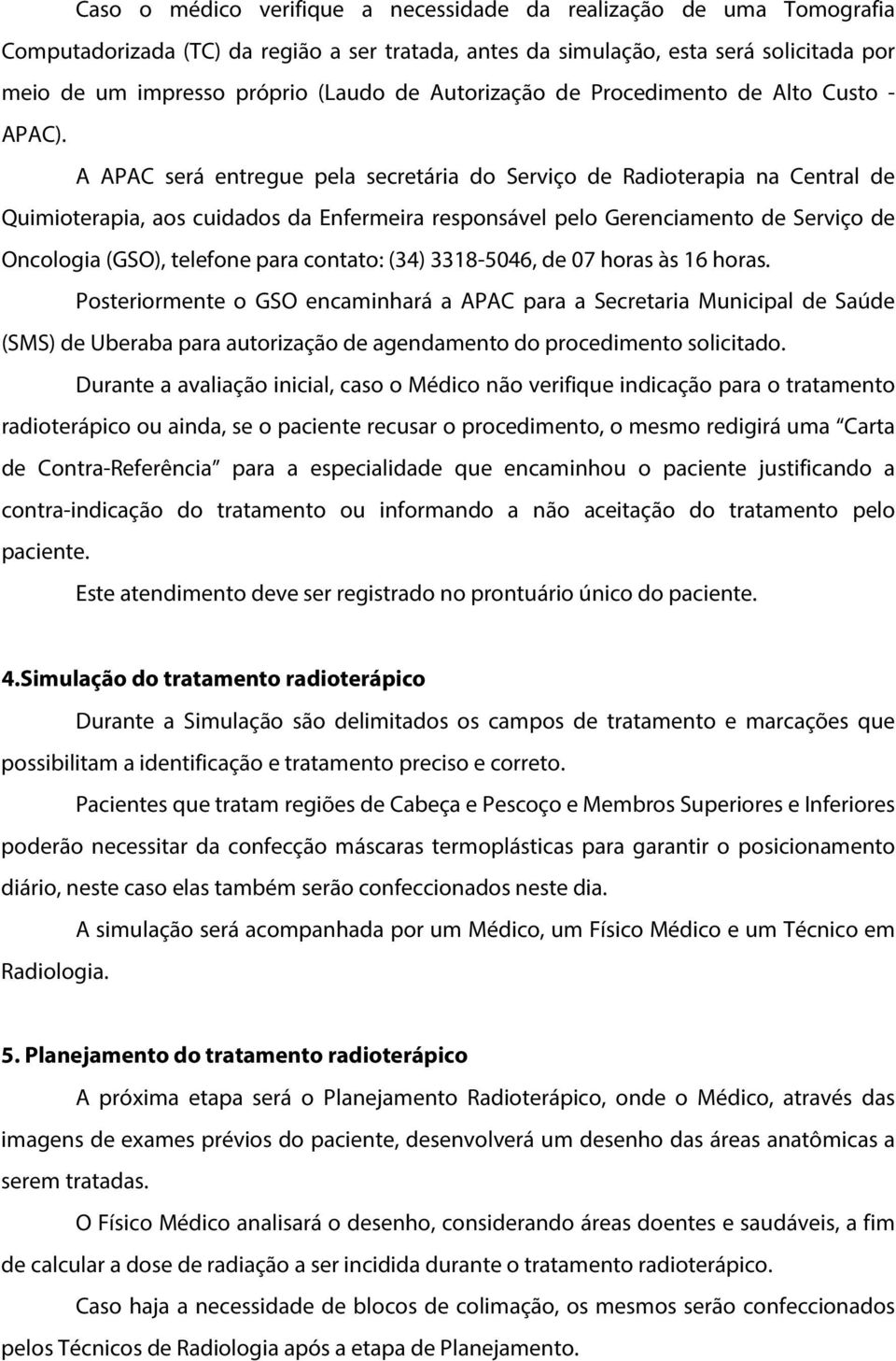 A APAC será entregue pela secretária do Serviço de Radioterapia na Central de Quimioterapia, aos cuidados da Enfermeira responsável pelo Gerenciamento de Serviço de Oncologia (GSO), telefone para