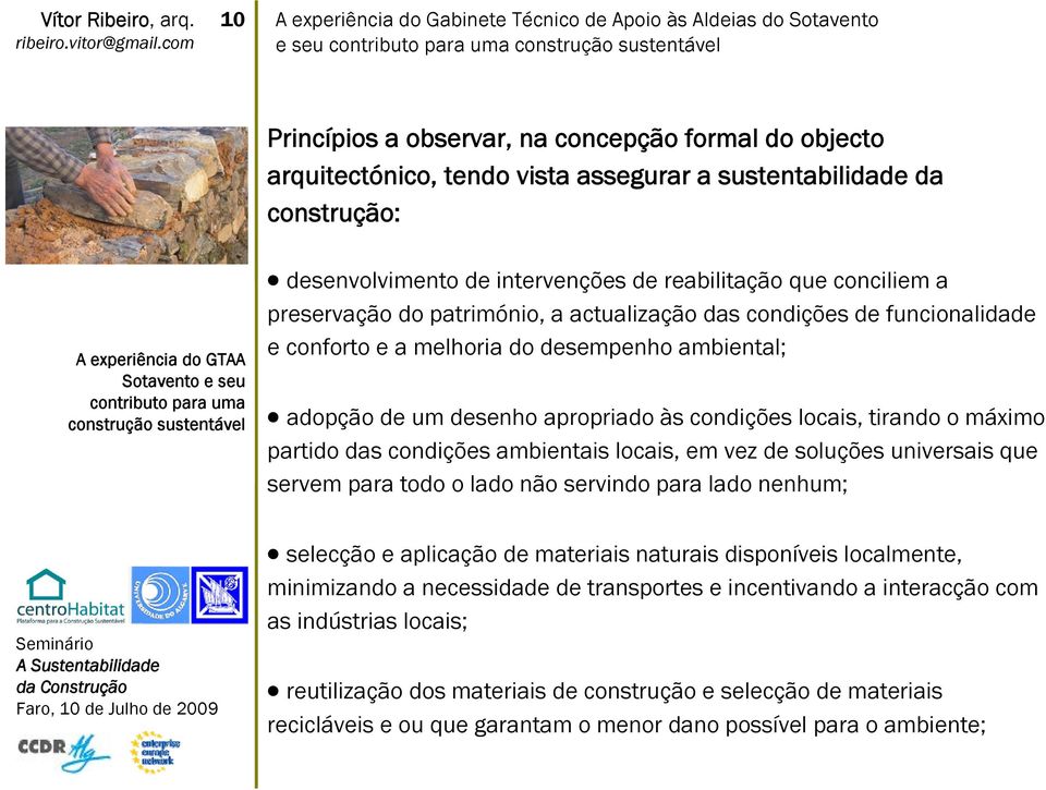 sustentável desenvolvimento de intervenções de reabilitação que conciliem a preservação do património, a actualização das condições de funcionalidade e conforto e a melhoria do desempenho ambiental;