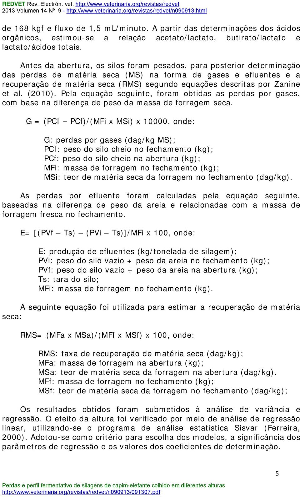 por Zanine et al. (2010). Pela equação seguinte, foram obtidas as perdas por gases, com base na diferença de peso da massa de forragem seca.