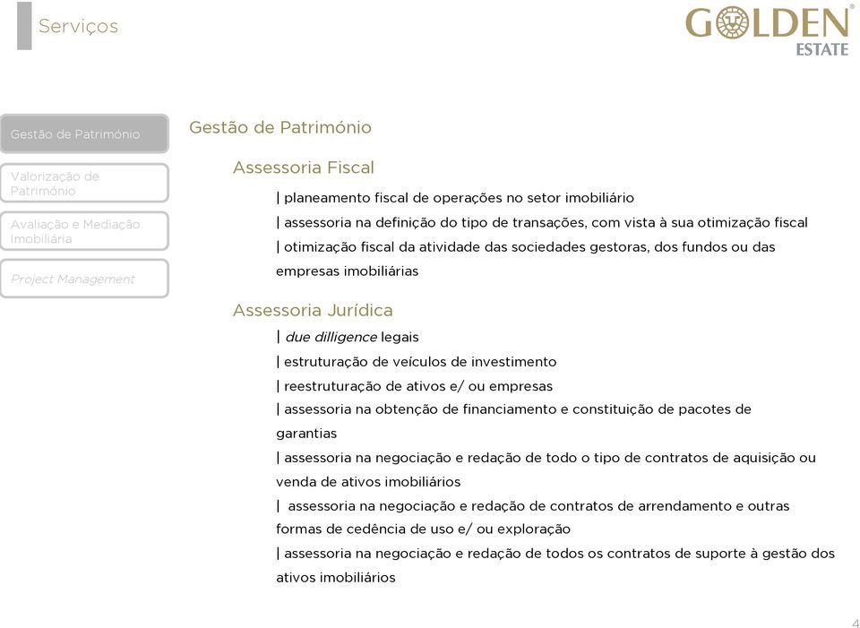 reestruturação de ativos e/ ou empresas assessoria na obtenção de financiamento e constituição de pacotes de garantias assessoria na negociação e redação de todo o tipo de contratos de aquisição ou