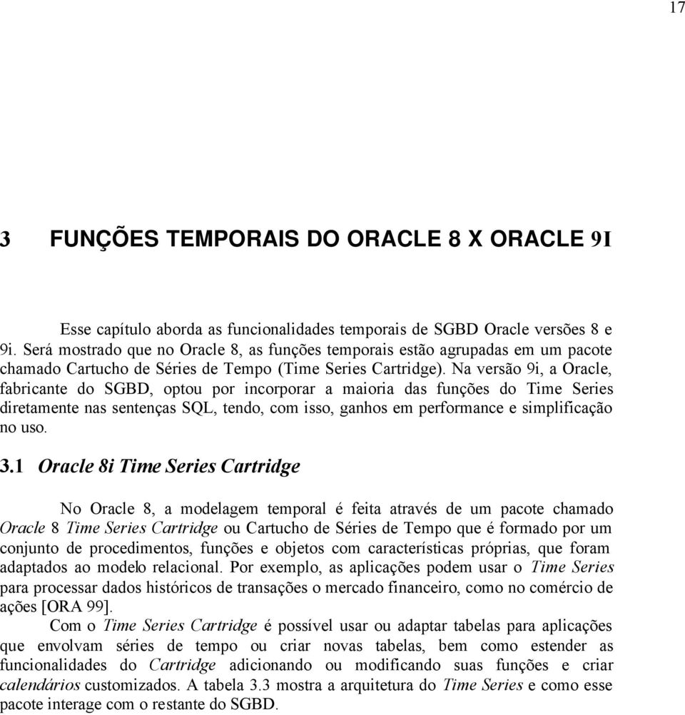 Na versão 9i, a Oracle, fabricante do SGBD, optou por incorporar a maioria das funções do Time Series diretamente nas sentenças SQL, tendo, com isso, ganhos em performance e simplificação no uso. 3.