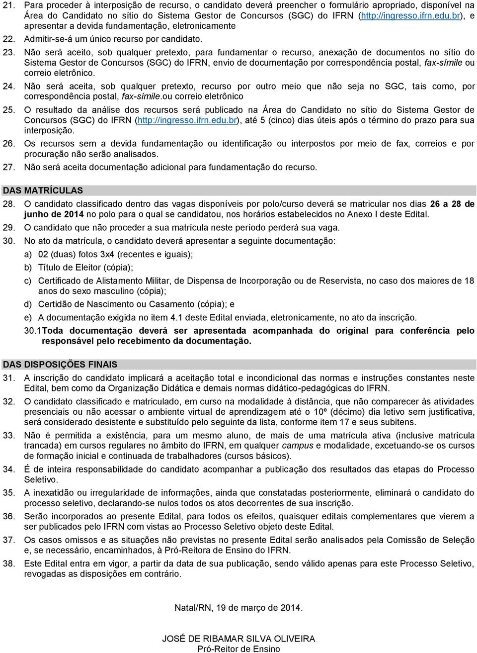 Não será aceito, sob qualquer pretexto, para fundamentar o recurso, anexação de documentos no sítio do Sistema Gestor de Concursos (SGC) do IFRN, envio de documentação por correspondência postal,