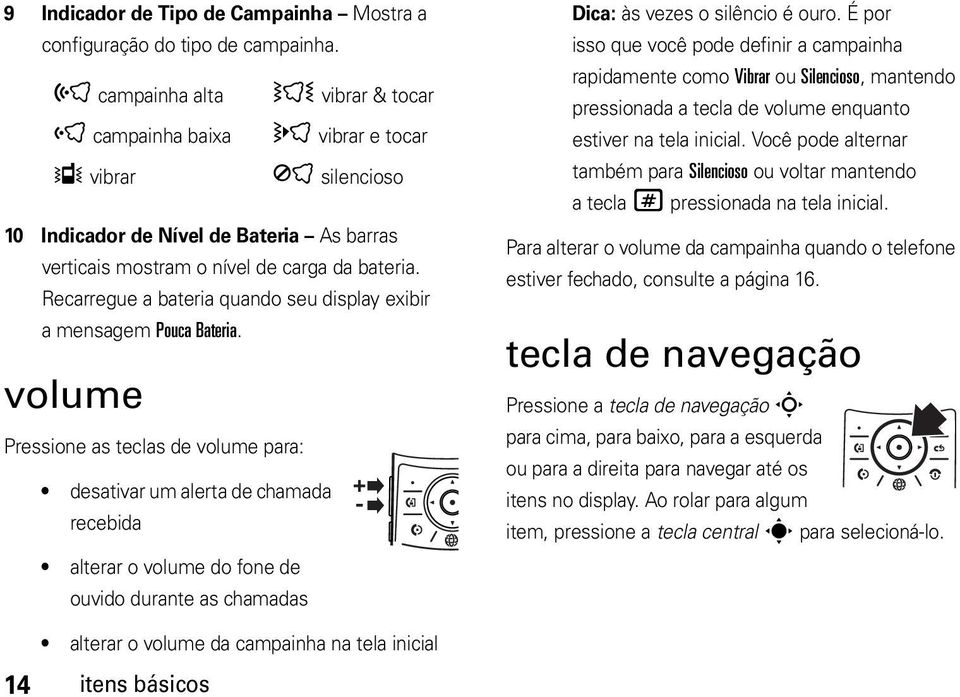 Recarregue a bateria quando seu display exibir amensagem Pouca Bateria.