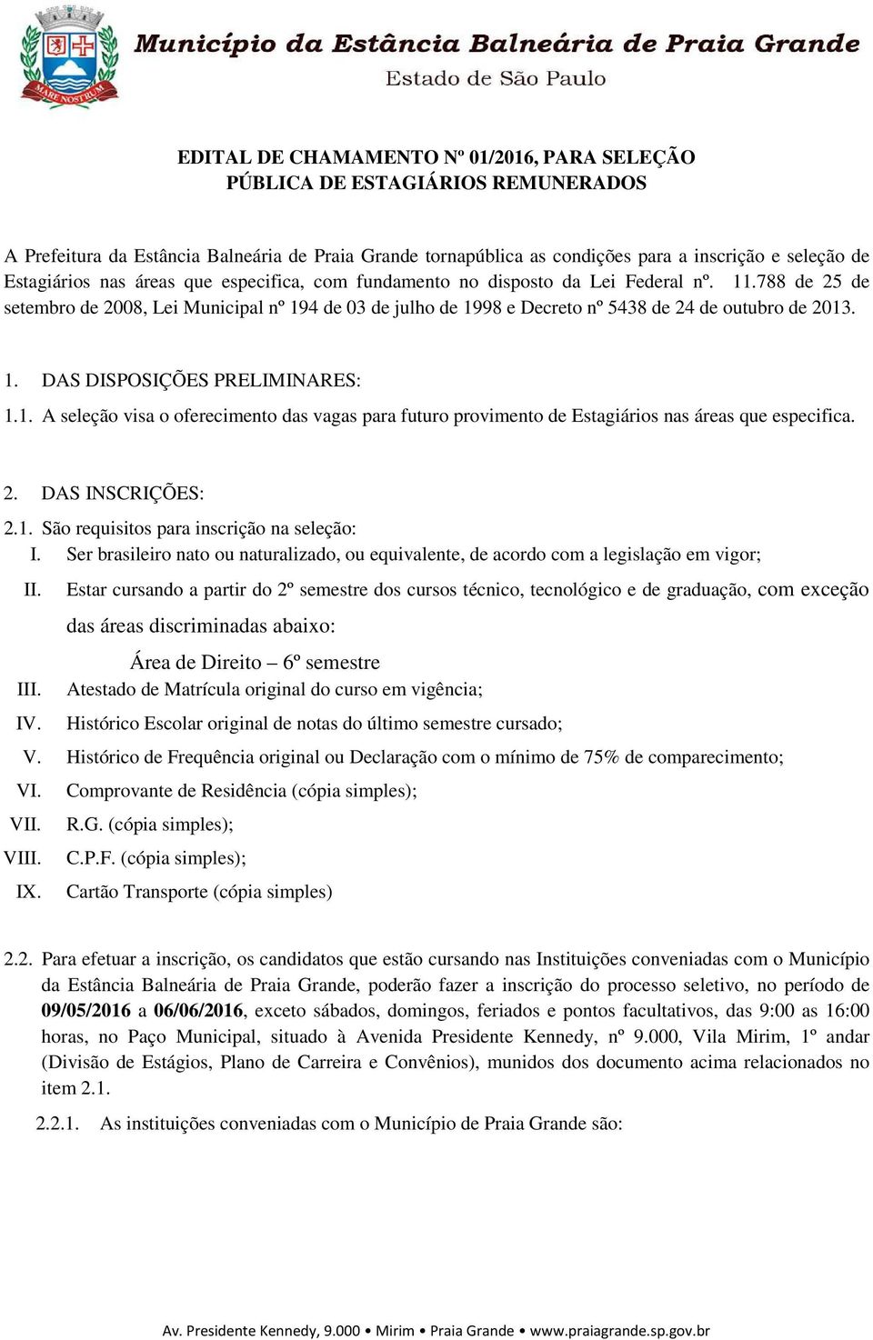 1. A seleção visa o oferecimento das vagas para futuro provimento de Estagiários nas áreas que especifica. 2. DAS INSCRIÇÕES: 2.1. São requisitos para inscrição na seleção: I.