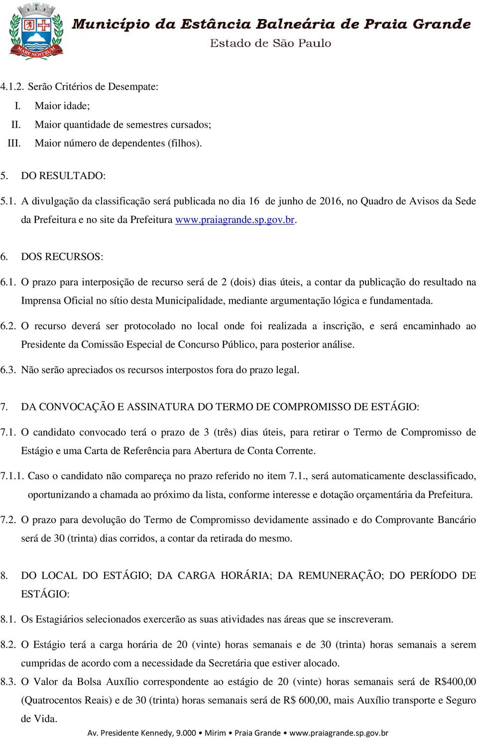 O prazo para interposição de recurso será de 2 (dois) dias úteis, a contar da publicação do resultado na Imprensa Oficial no sítio desta Municipalidade, mediante argumentação lógica e fundamentada. 6.