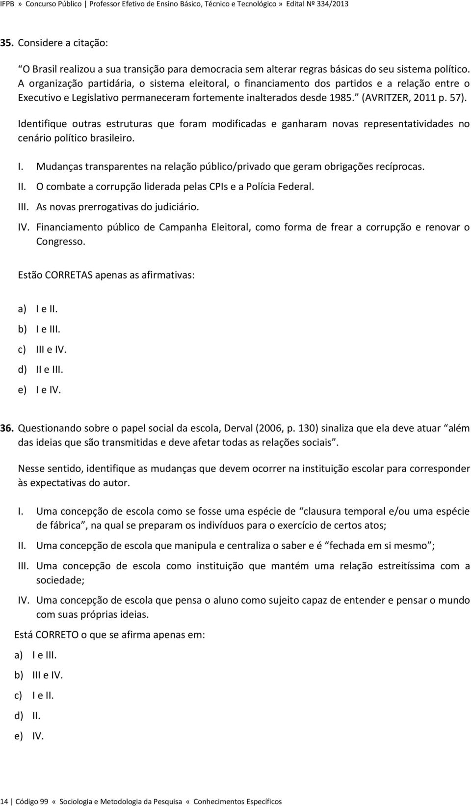 Identifique outras estruturas que foram modificadas e ganharam novas representatividades no cenário político brasileiro. I.