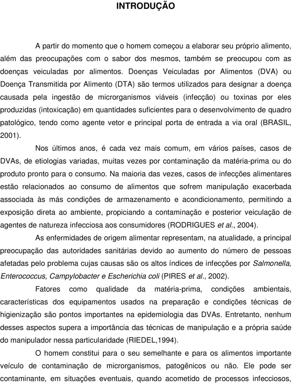 eles produzidas (intoxicação) em quantidades suficientes para o desenvolvimento de quadro patológico, tendo como agente vetor e principal porta de entrada a via oral (BRASIL, 2001).