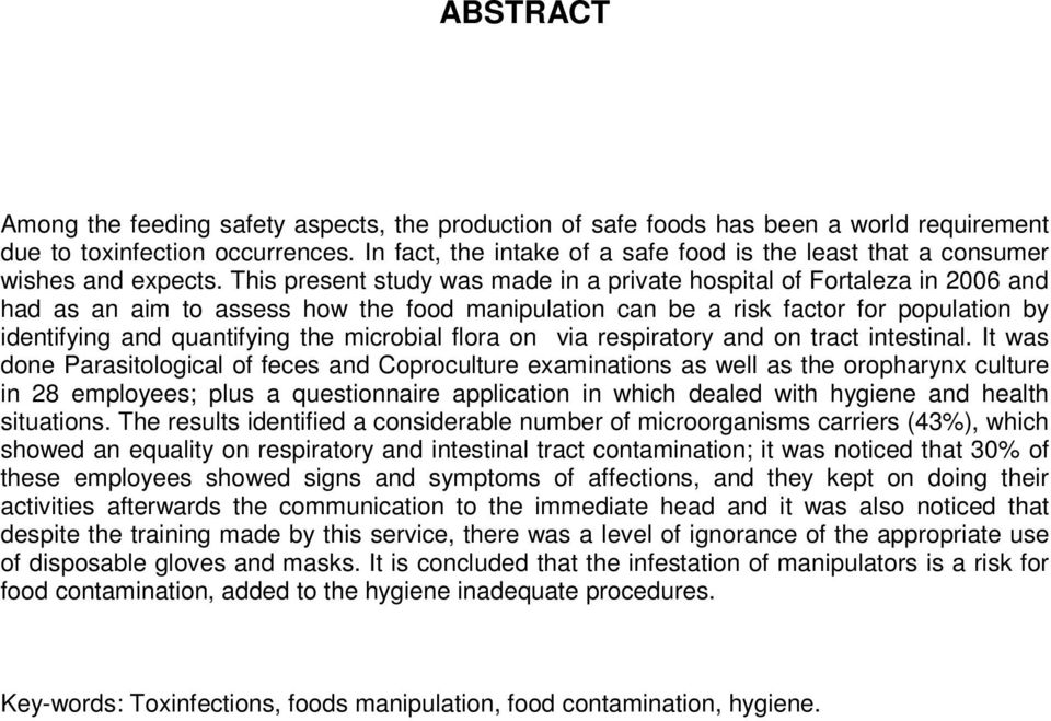 This present study was made in a private hospital of Fortaleza in 2006 and had as an aim to assess how the food manipulation can be a risk factor for population by identifying and quantifying the