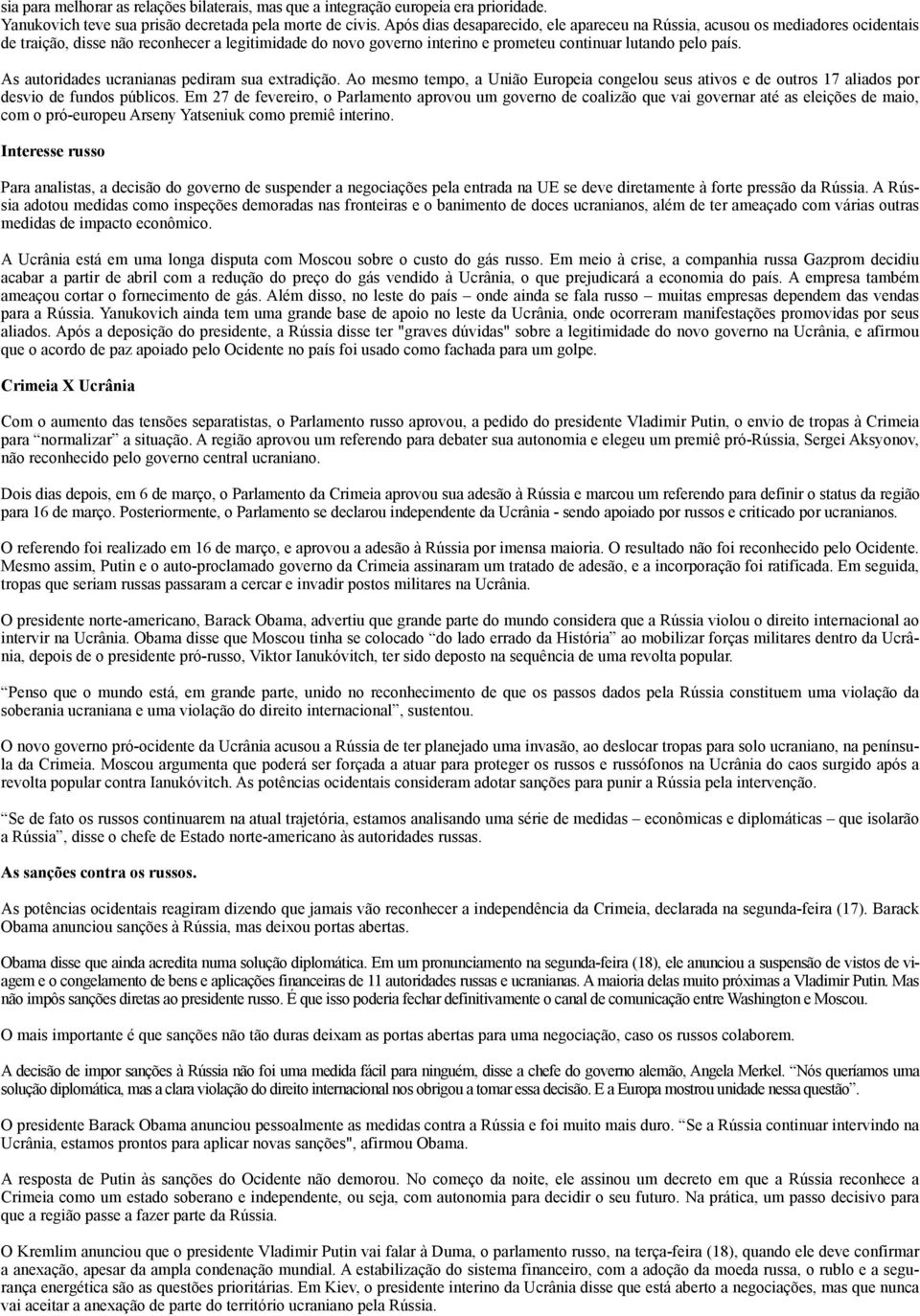 As autoridades ucranianas pediram sua extradição. Ao mesmo tempo, a União Europeia congelou seus ativos e de outros 17 aliados por desvio de fundos públicos.