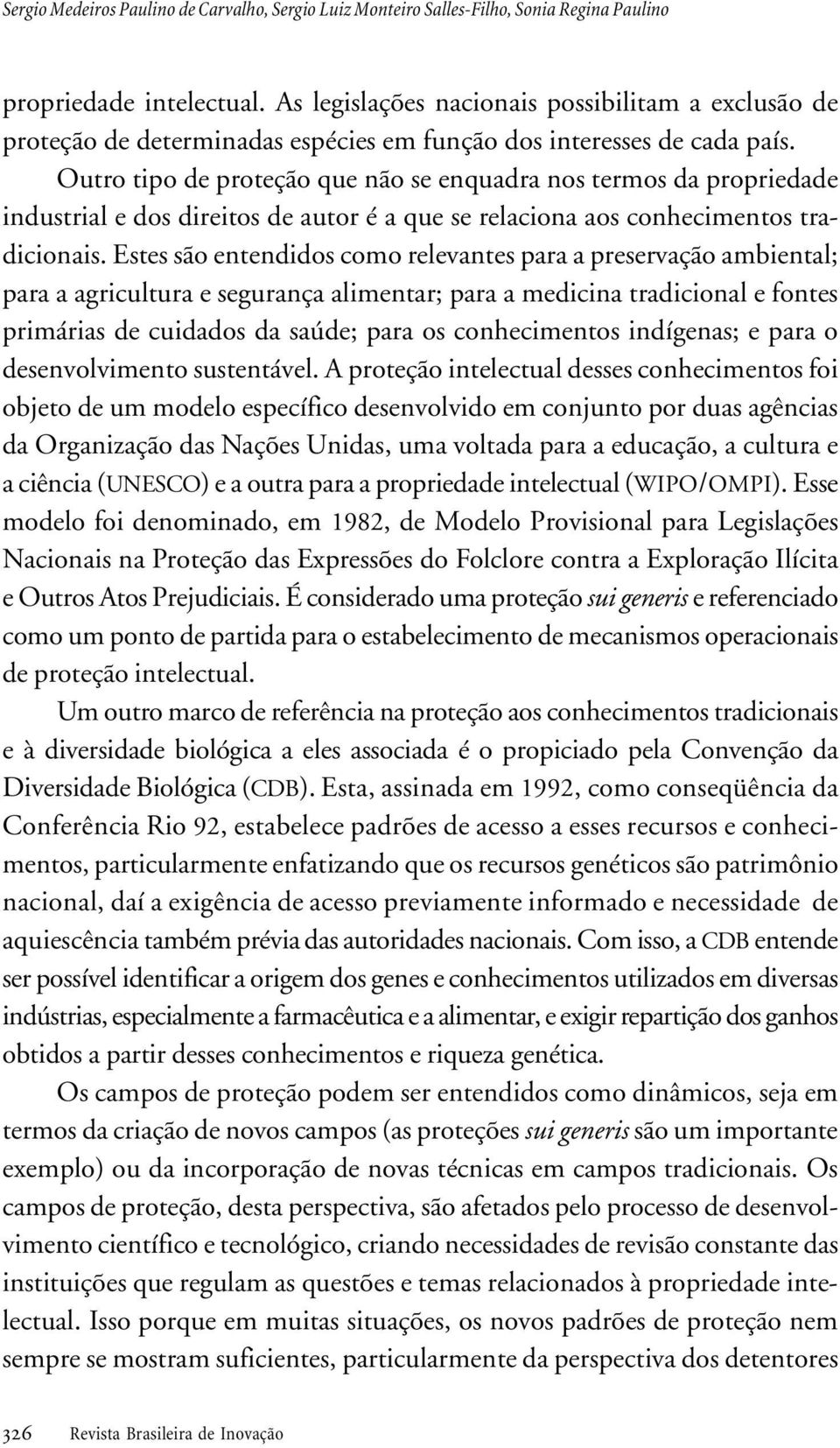 tradicionais Estes são entendidos como relevantes para a preservação ambiental; para a agricultura e segurança alimentar; para a medicina tradicional e fontes primárias de cuidados da saúde; para os