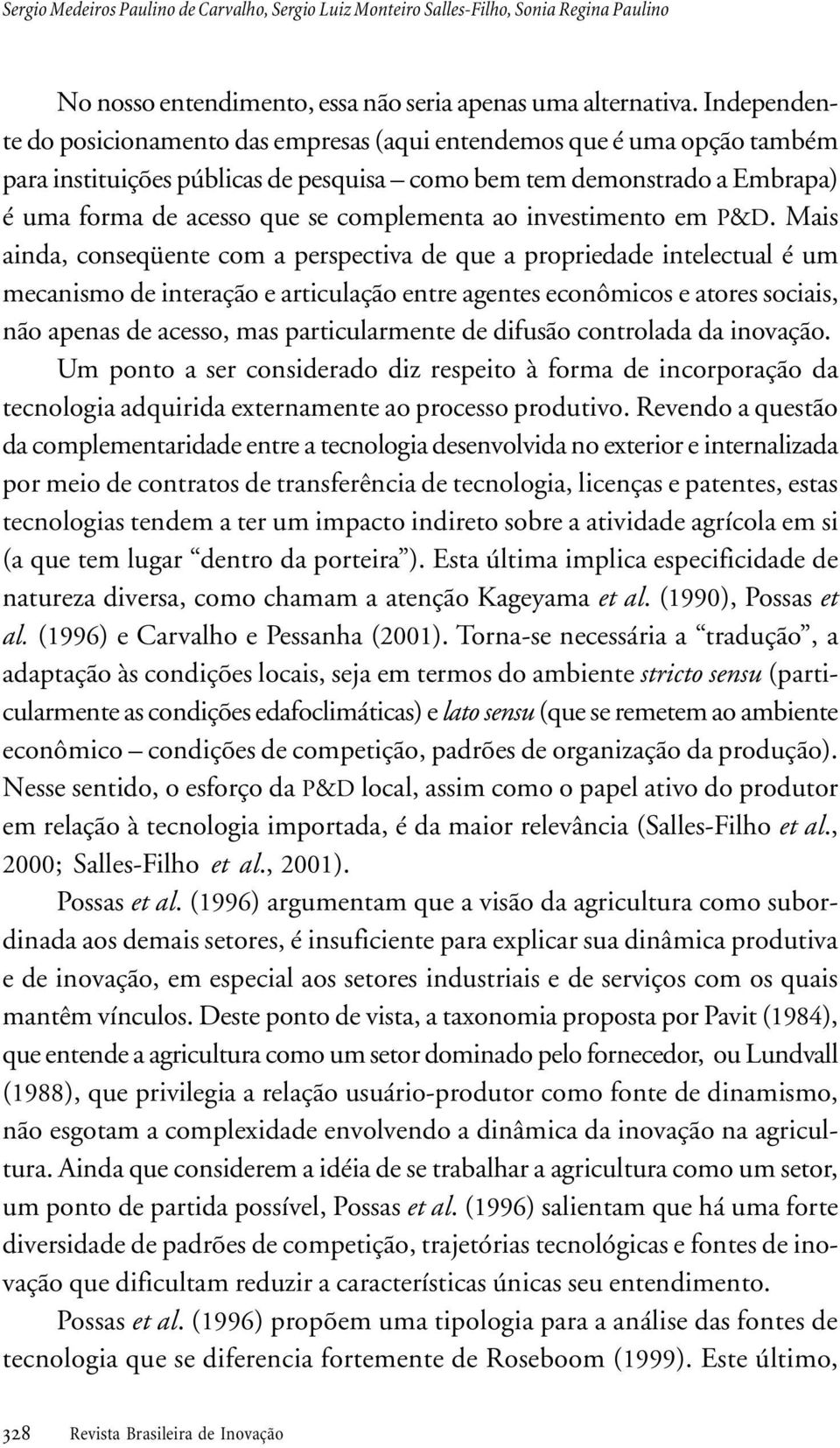 conseqüente com a perspectiva de que a propriedade intelectual é um mecanismo de interação e articulação entre agentes econômicos e atores sociais, não apenas de acesso, mas particularmente de