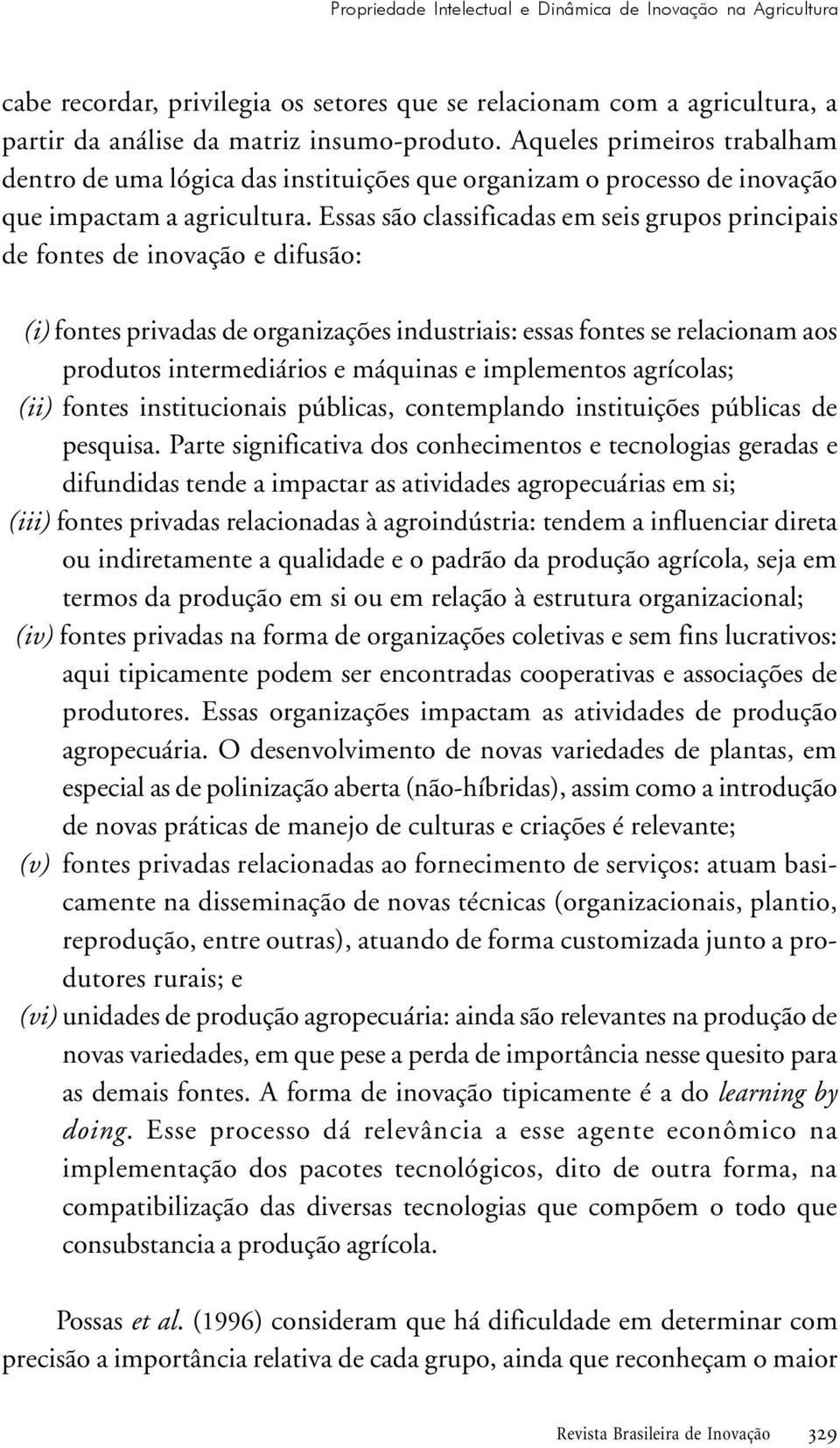 fontes privadas de organizações industriais: essas fontes se relacionam aos produtos intermediários e máquinas e implementos agrícolas; (ii) fontes institucionais públicas, contemplando instituições