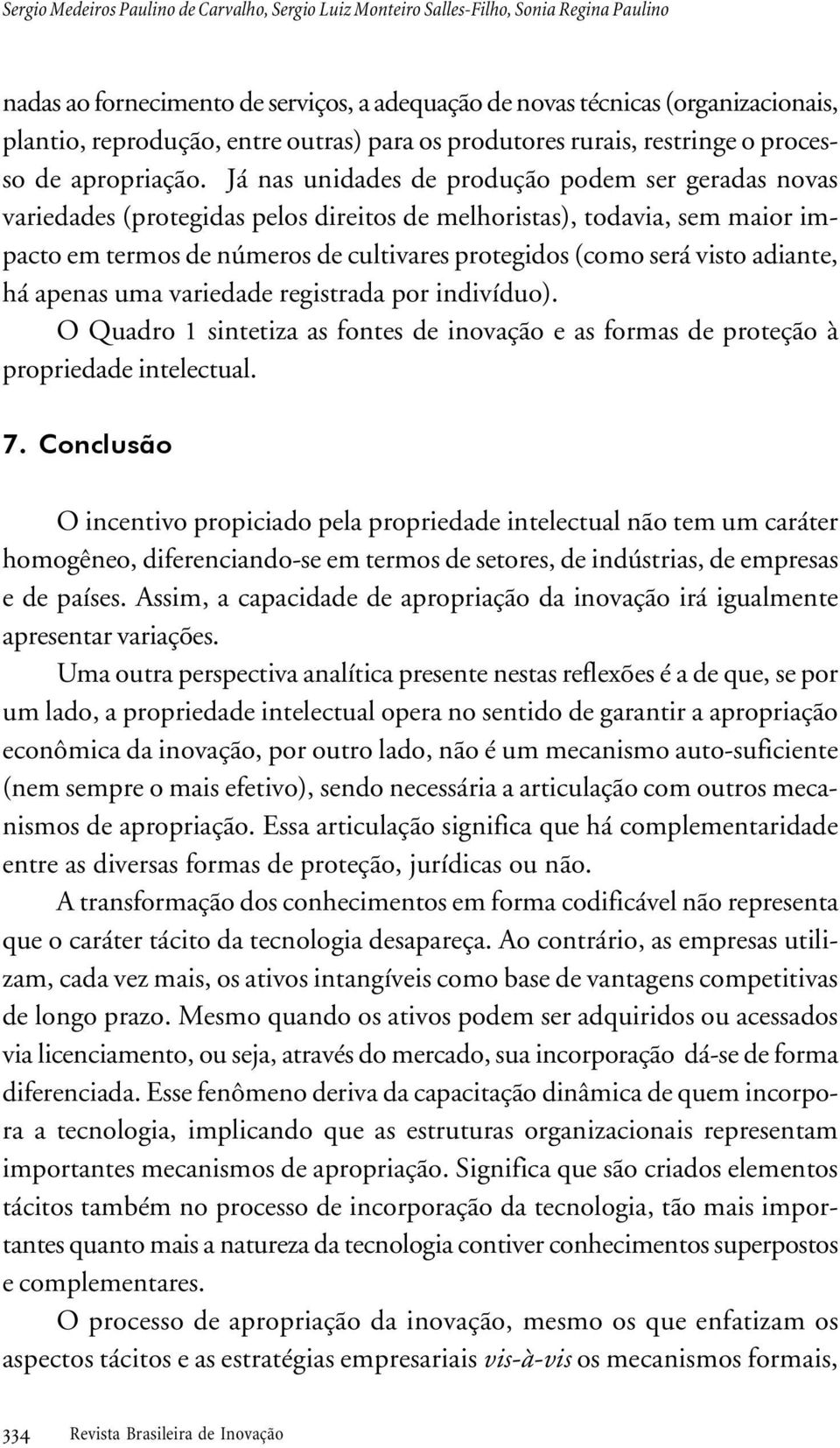 maior impacto em termos de números de cultivares protegidos (como será visto adiante, há apenas uma variedade registrada por indivíduo) O Quadro 1 sintetiza as fontes de inovação e as formas de