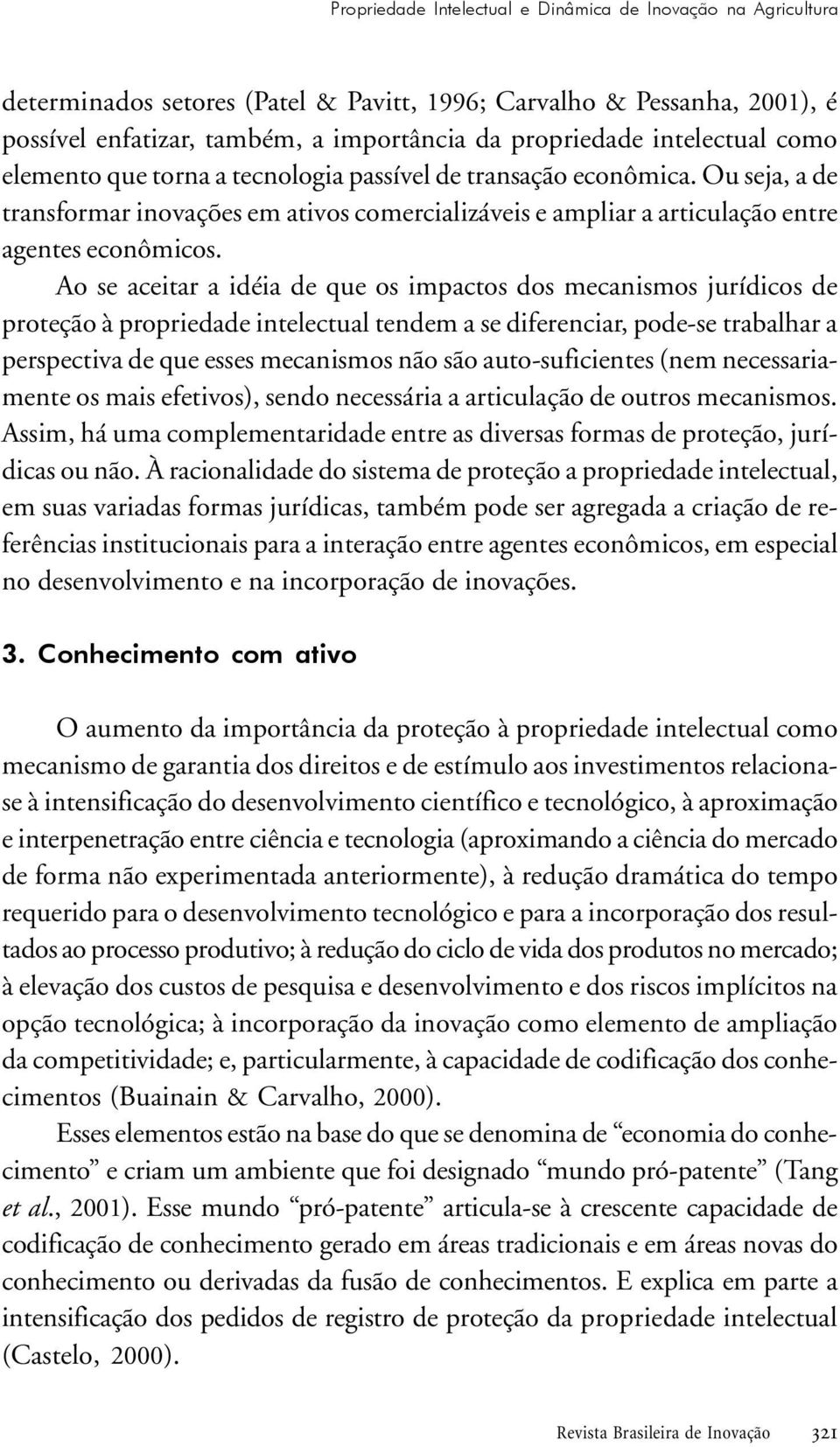 aceitar a idéia de que os impactos dos mecanismos jurídicos de proteção à propriedade intelectual tendem a se diferenciar, pode-se trabalhar a perspectiva de que esses mecanismos não são