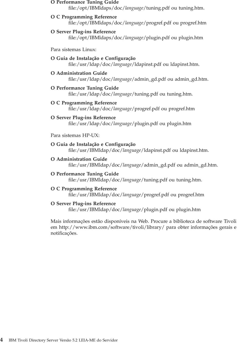 htm. O Administration Guide file:/usr/ldap/doc/language/admin_gd.pdf ou admin_gd.htm. O Performance Tuning Guide file:/usr/ldap/doc/language/tuning.pdf ou tuning.htm. O C Programming Reference file:/usr/ldap/doc/language/progref.