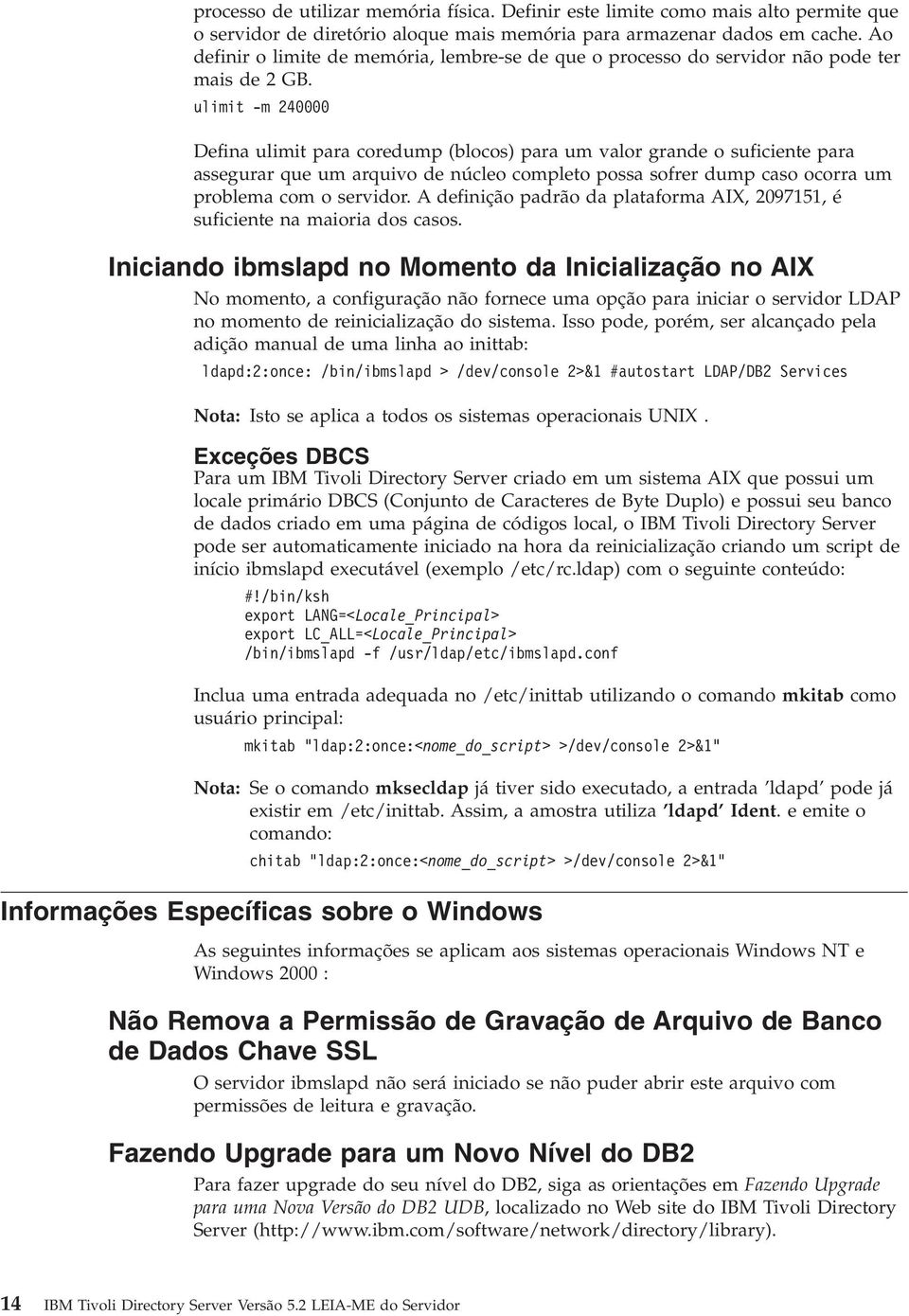 ulimit -m 240000 Defina ulimit para coredump (blocos) para um valor grande o suficiente para assegurar que um arquivo de núcleo completo possa sofrer dump caso ocorra um problema com o servidor.