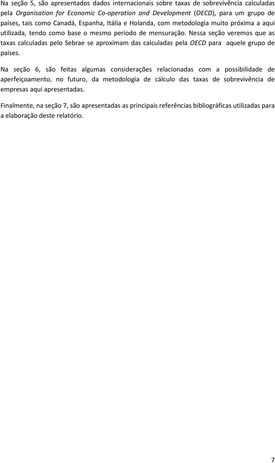 Nessa seção veremos que as taxas calculadas pelo Sebrae se aproximam das calculadas pela OECD para aquele grupo de países.