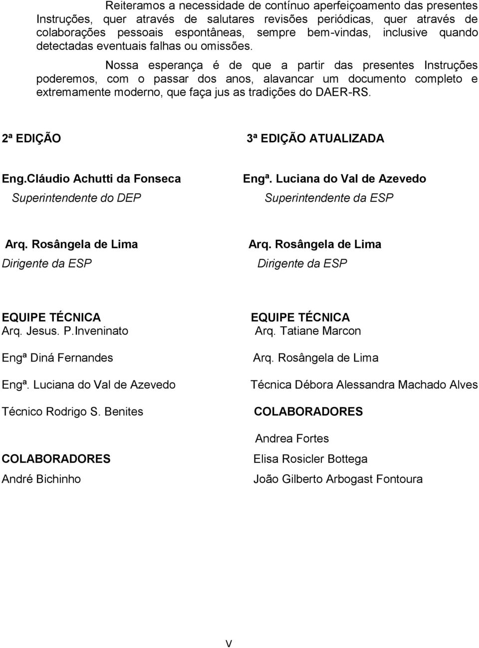 Nossa esperança é de que a partir das presentes Instruções poderemos, com o passar dos anos, alavancar um documento completo e extremamente moderno, que faça jus as tradições do DAER-RS.