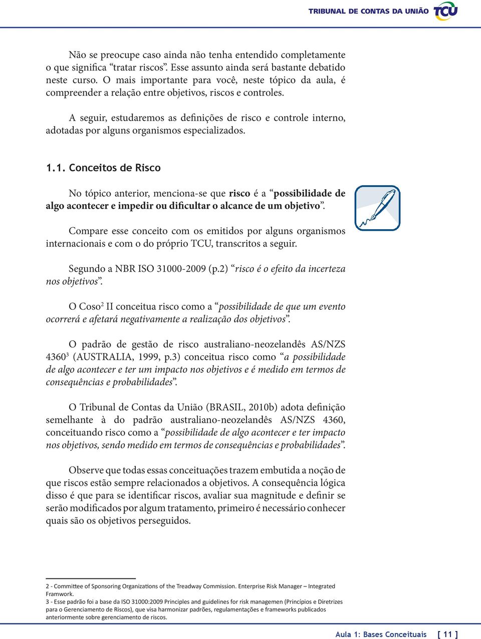 A seguir, estudaremos as definições de risco e controle interno, adotadas por alguns organismos especializados. 1.