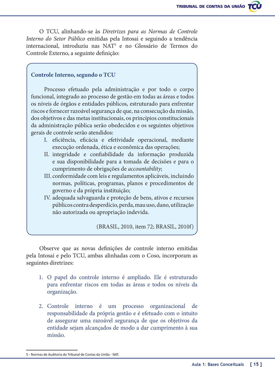 níveis de órgãos e entidades públicos, estruturado para enfrentar riscos e fornecer razoável segurança de que, na consecução da missão, dos objetivos e das metas institucionais, os princípios