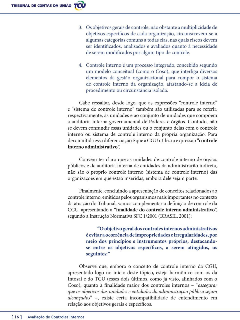 Controle interno é um processo integrado, concebido segundo um modelo conceitual (como o Coso), que interliga diversos elementos da gestão organizacional para compor o sistema de controle interno da