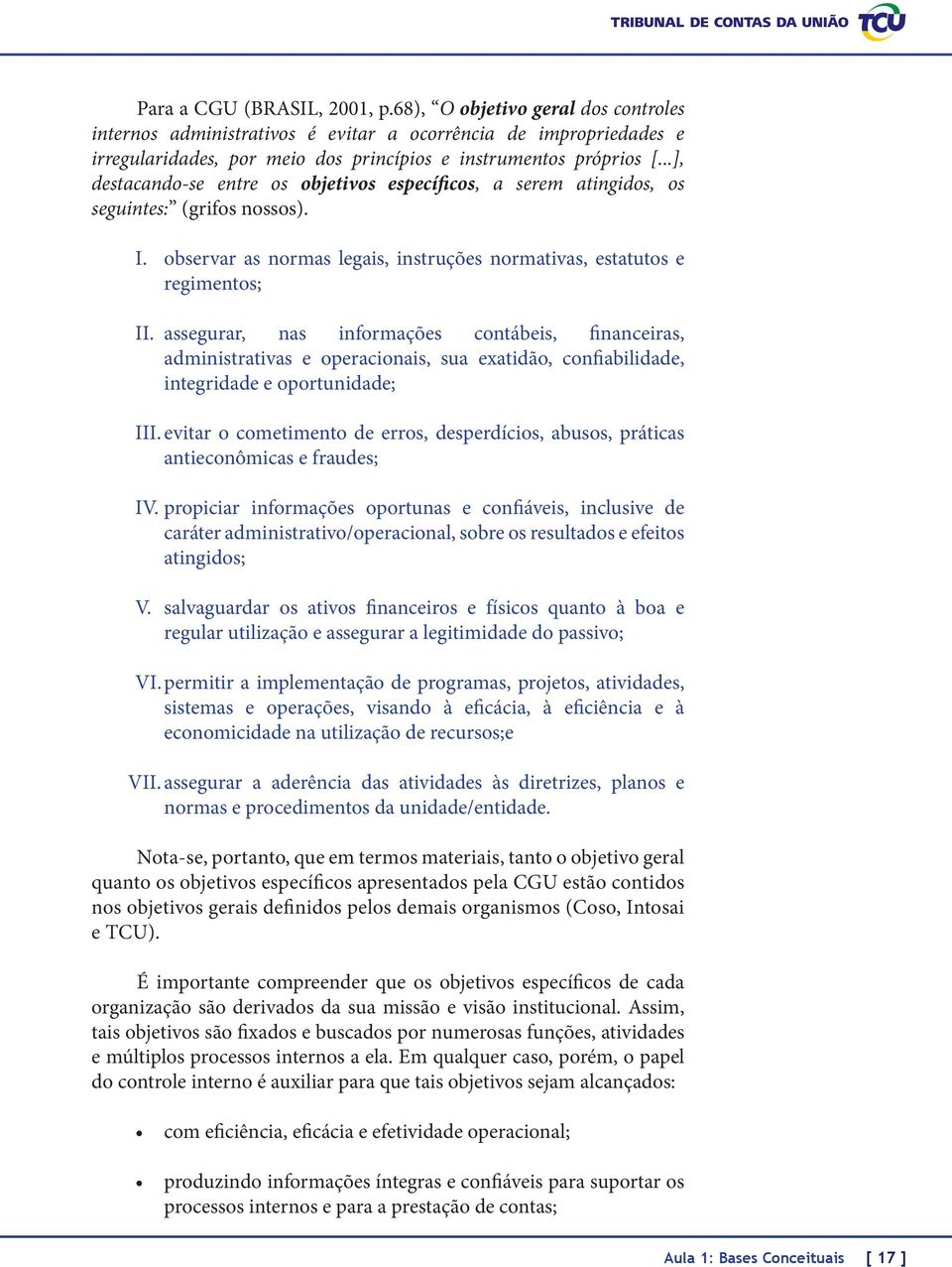 assegurar, nas informações contábeis, financeiras, administrativas e operacionais, sua exatidão, confiabilidade, integridade e oportunidade; III.