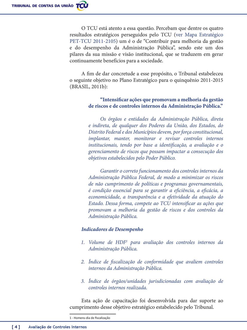 Pública, sendo este um dos pilares da sua missão e visão institucional, que se traduzem em gerar continuamente benefícios para a sociedade.