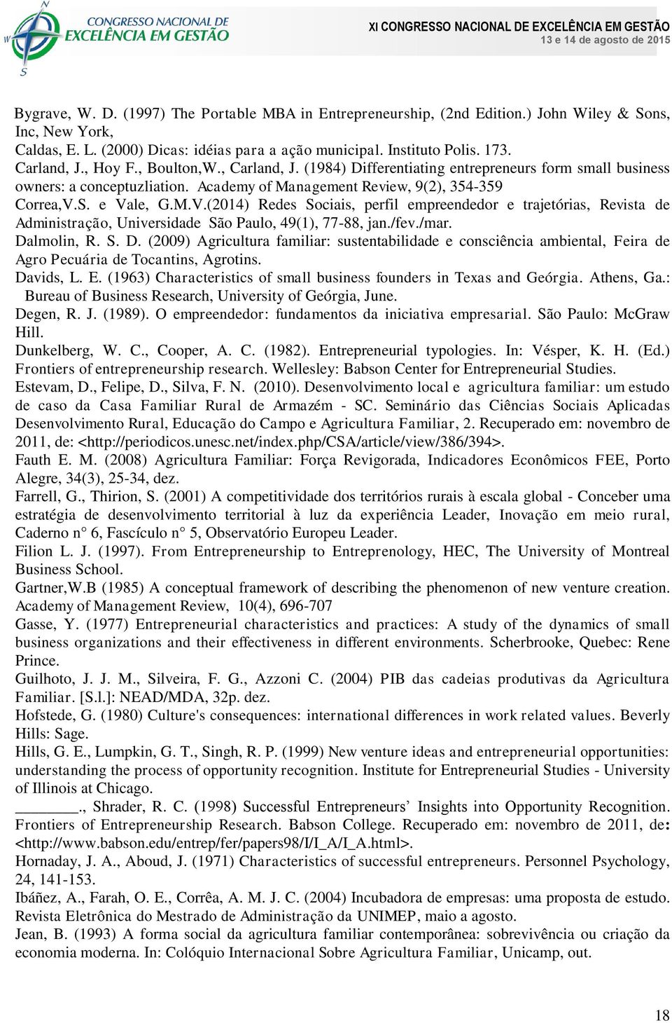 S. e Vale, G.M.V.(2014) Redes Sociais, perfil empreendedor e trajetórias, Revista de Administração, Universidade São Paulo, 49(1), 77-88, jan./fev./mar. Da