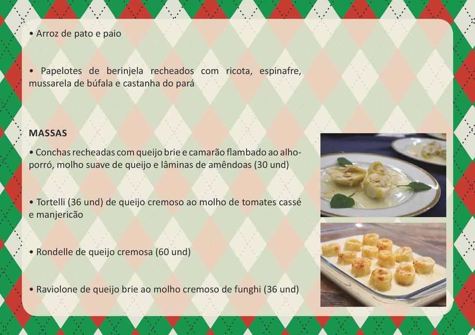 de queijo e lâminas de amêndoas (30 und) Tortelli (36 und) de queijo cremoso ao molho de tomates cassé