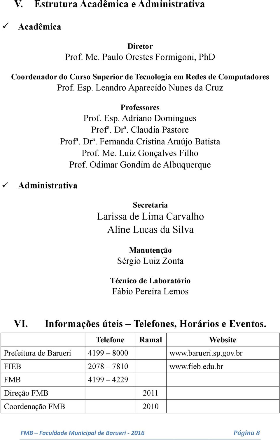 Odimar Gondim de Albuquerque Administrativa Secretaria Larissa de Lima Carvalho Aline Lucas da Silva Manutenção Sérgio Luiz Zonta Técnico de Laboratório Fábio Pereira Lemos VI.