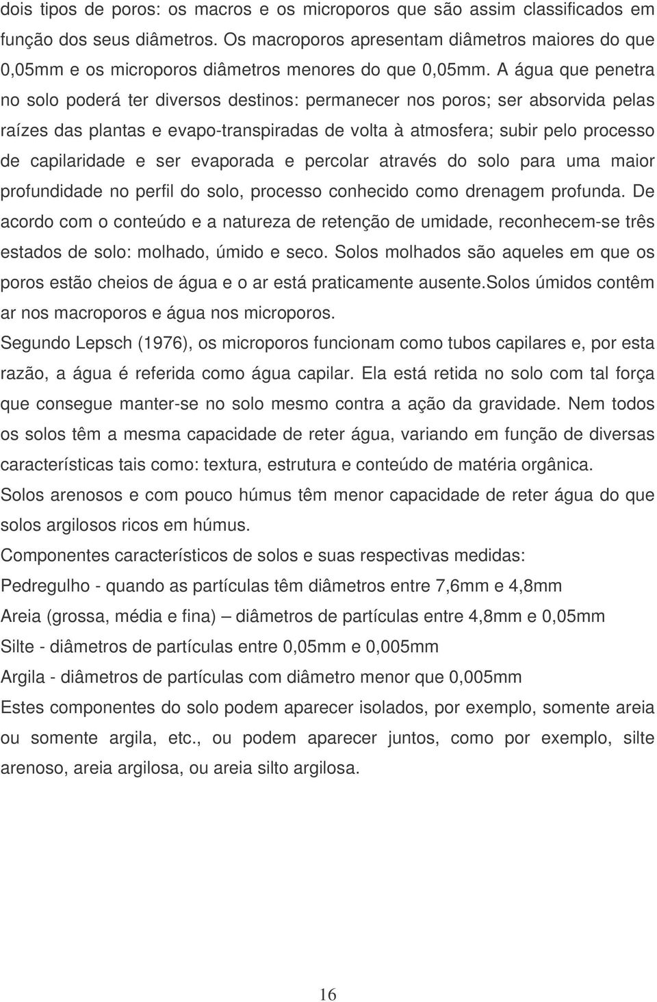 A água que penetra no solo poderá ter diversos destinos: permanecer nos poros; ser absorvida pelas raízes das plantas e evapo-transpiradas de volta à atmosfera; subir pelo processo de capilaridade e