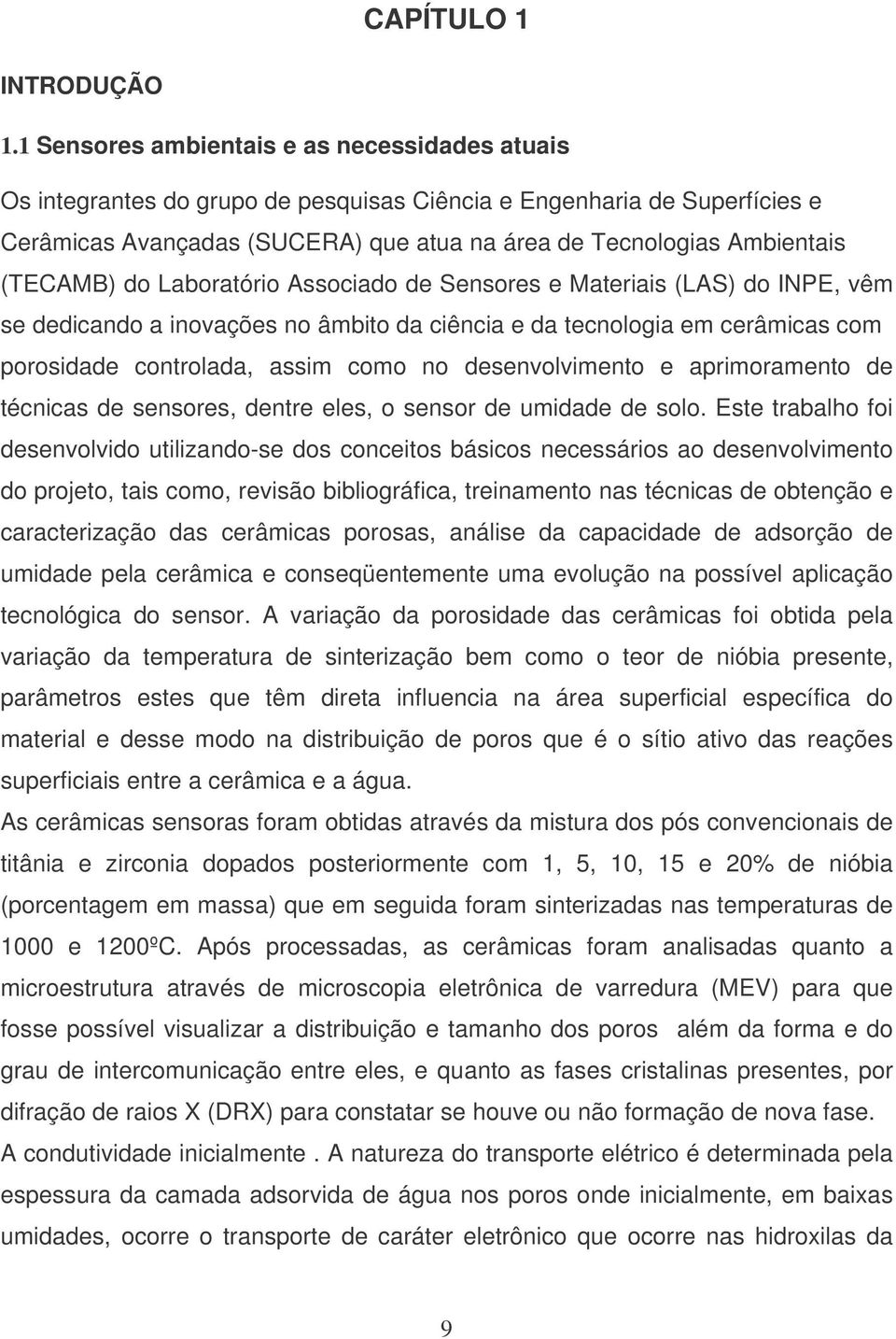 (TECAMB) do Laboratório Associado de Sensores e Materiais (LAS) do INPE, vêm se dedicando a inovações no âmbito da ciência e da tecnologia em cerâmicas com porosidade controlada, assim como no