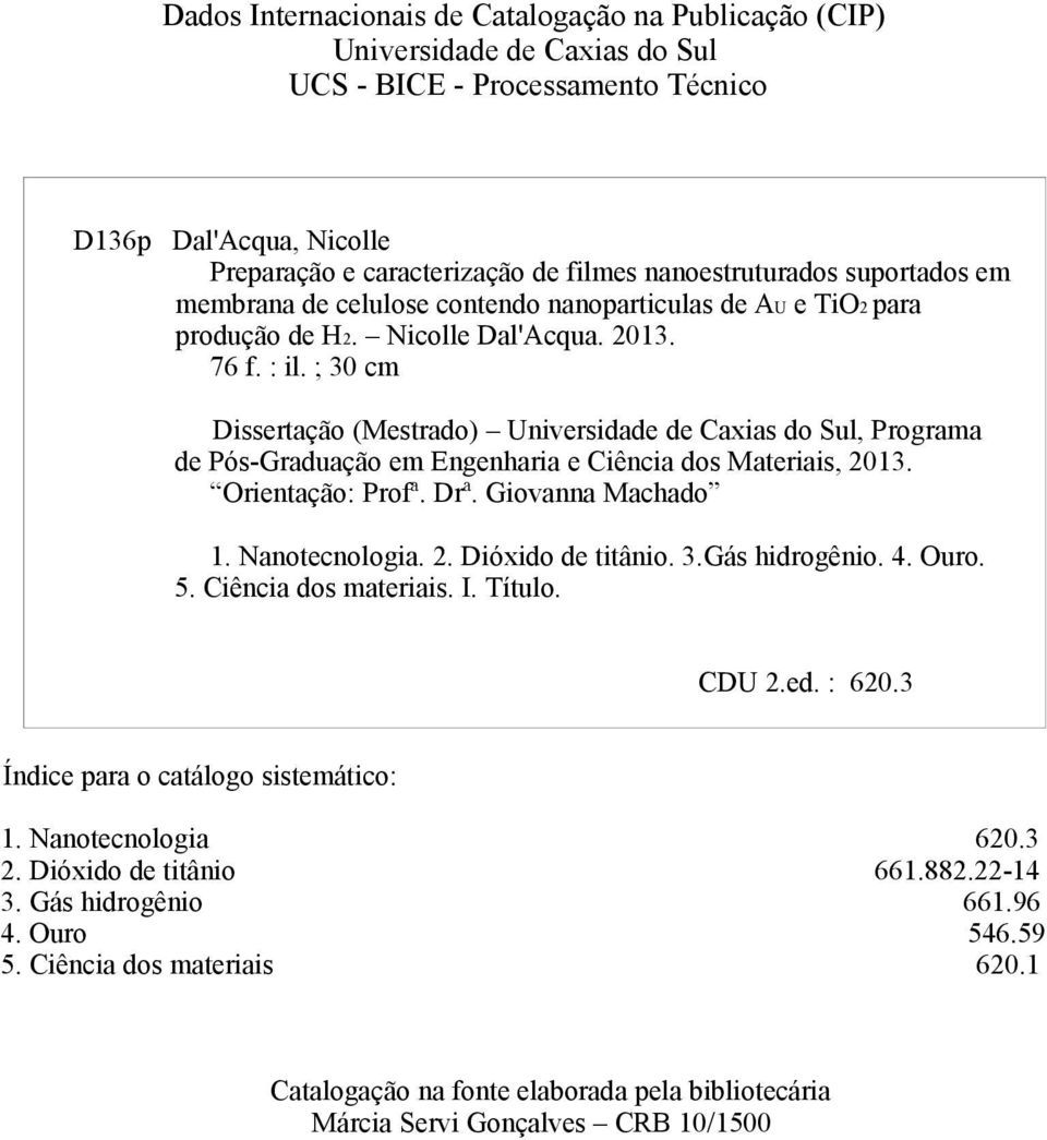 ; 30 cm Dissertação (Mestrado) Universidade de Caxias do Sul, Programa de Pós-Graduação em Engenharia e Ciência dos Materiais, 2013. Orientação: Profª. Drª. Giovanna Machado 1. Nanotecnologia. 2. Dióxido de titânio.