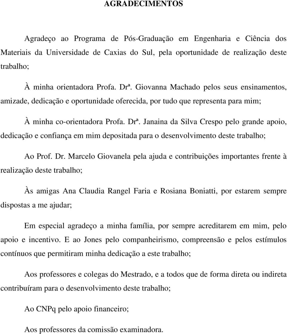 Janaina da Silva Crespo pelo grande apoio, dedicação e confiança em mim depositada para o desenvolvimento deste trabalho; Ao Prof. Dr.