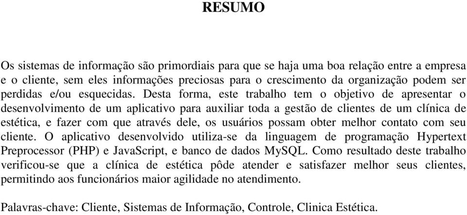 Desta forma, este trabalho tem o objetivo de apresentar o desenvolvimento de um aplicativo para auxiliar toda a gestão de clientes de um clínica de estética, e fazer com que através dele, os usuários