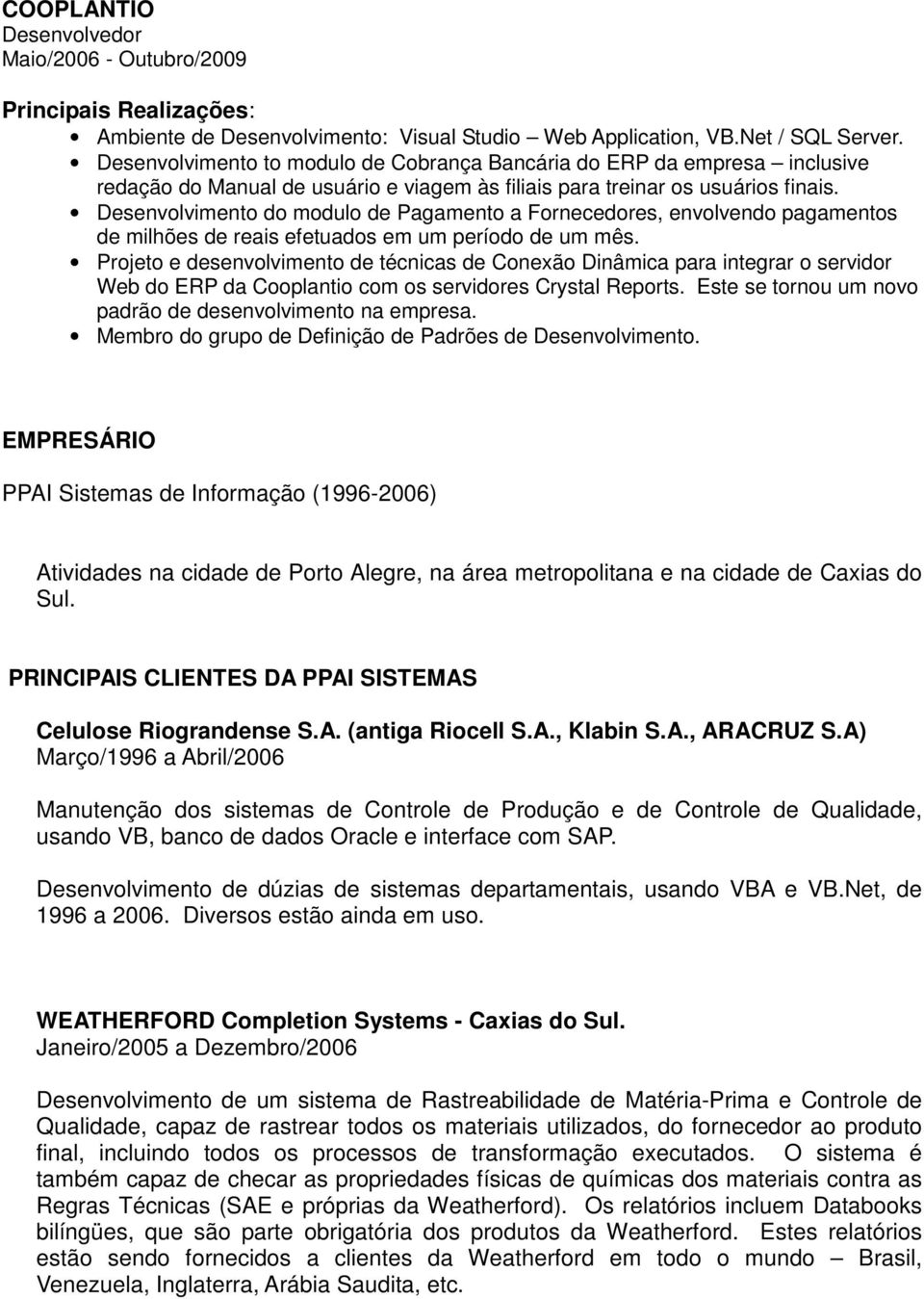 Desenvolvimento do modulo de Pagamento a Fornecedores, envolvendo pagamentos de milhões de reais efetuados em um período de um mês.