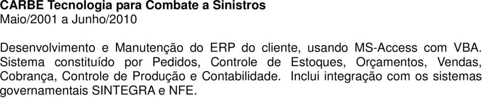 Sistema constituído por Pedidos, Controle de Estoques, Orçamentos, Vendas,