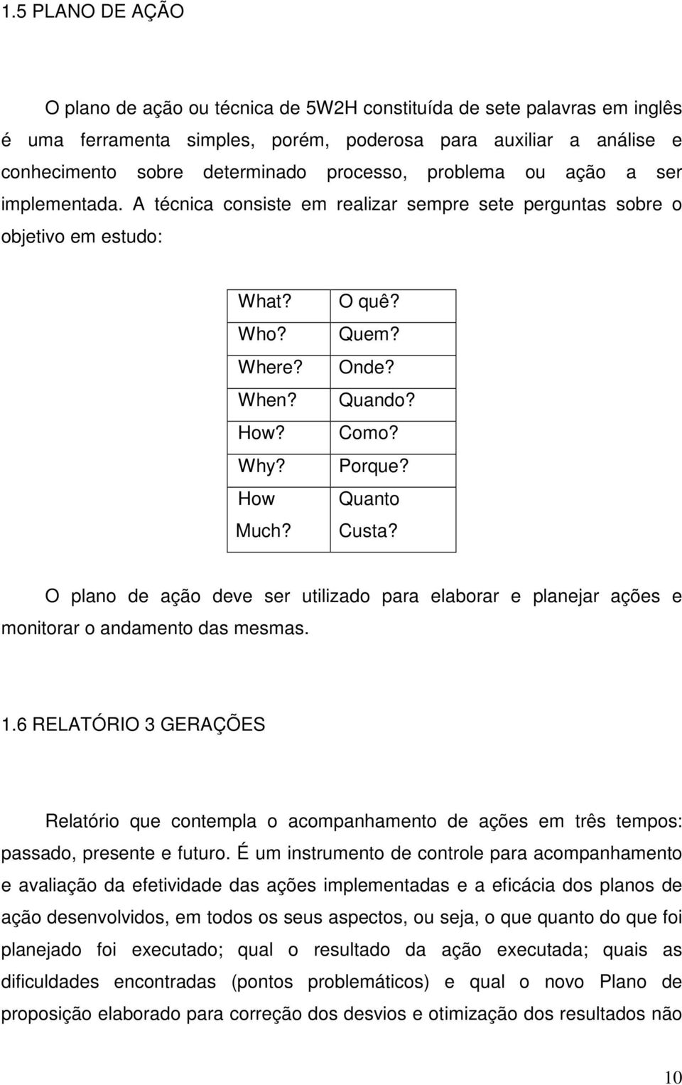 Como? Porque? Quanto Custa? O plano de ação deve ser utilizado para elaborar e planejar ações e monitorar o andamento das mesmas. 1.