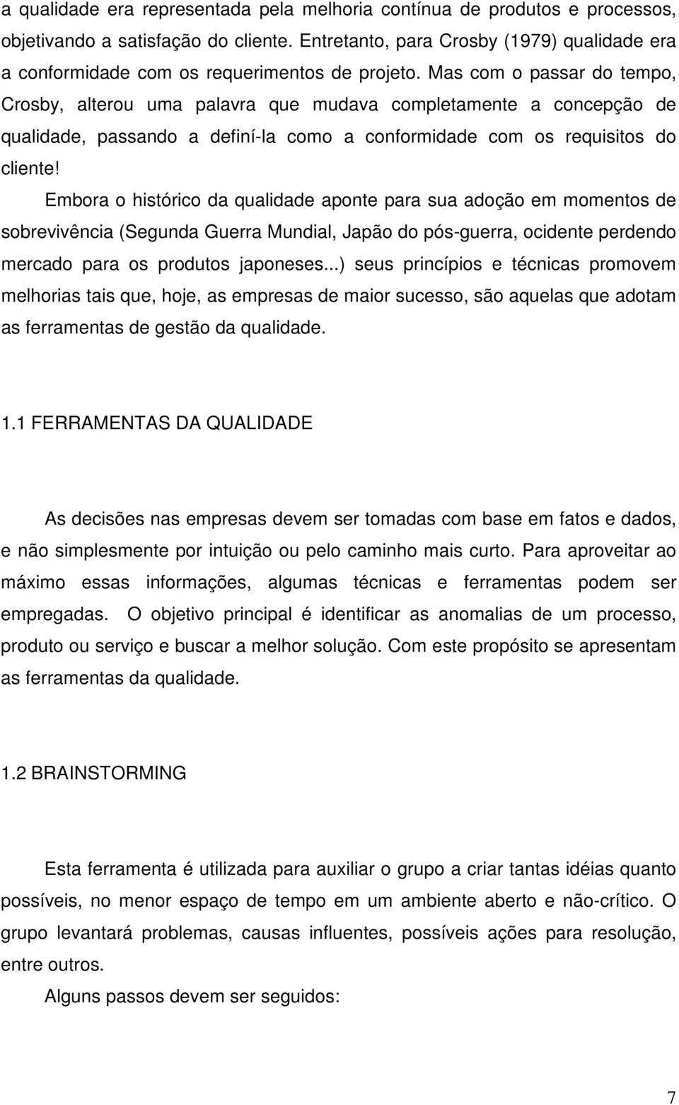 Mas com o passar do tempo, Crosby, alterou uma palavra que mudava completamente a concepção de qualidade, passando a definí-la como a conformidade com os requisitos do cliente!