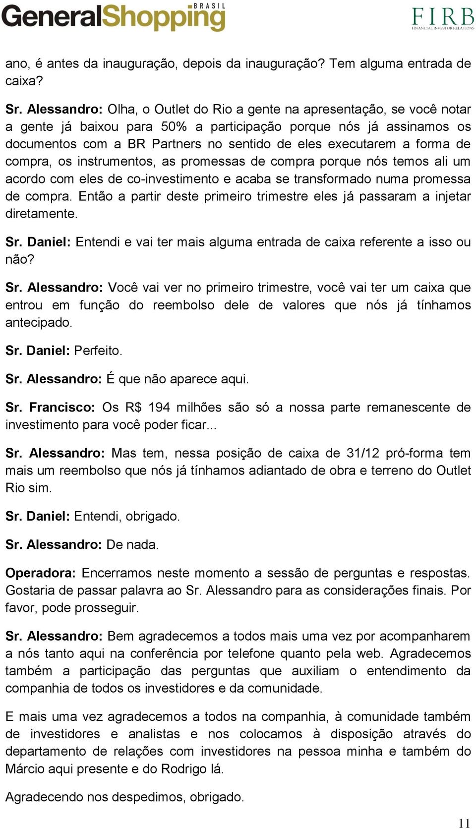 executarem a forma de compra, os instrumentos, as promessas de compra porque nós temos ali um acordo com eles de co-investimento e acaba se transformado numa promessa de compra.