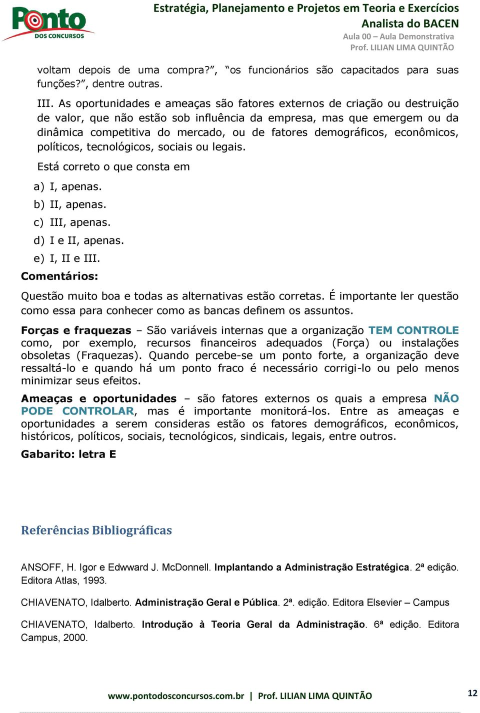 demográficos, econômicos, políticos, tecnológicos, sociais ou legais. Está correto o que consta em a) I, apenas. b) II, apenas. c) III, apenas. d) I e II, apenas. e) I, II e III.